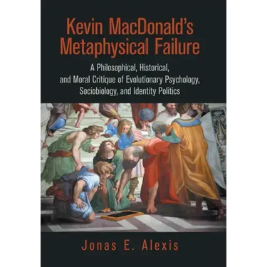 Kevin Macdonald's Metaphysical Failure: a Philosophical, Historical, and Moral Critique of Evolutionary Psychology, Sociobiology, and Identity Politic