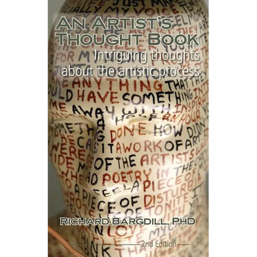 An Artist's Thought Book: Intriguing Thoughts about the Artistic Process by Richard Bargdill (Second Edition)