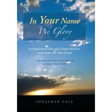 In Your Name We Glory: An Inspirational Guide and Complete Reference to the Names and Titles of God