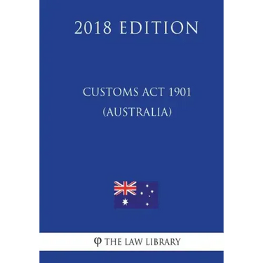 Customs Act 1901 (Australia) (2018 Edition)