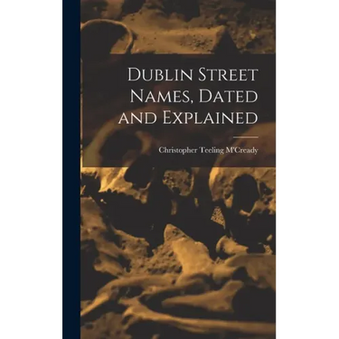 Dublin Street Names, Dated and Explained