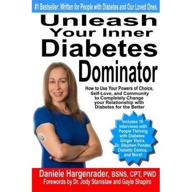 Unleash Your Inner Diabetes Dominator: How to Use Your Powers of Choice, Self-Love, and Community to Completely Change Your Relationship with Diabetes