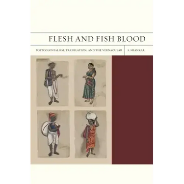 Flesh and Fish Blood: Postcolonialism, Translation, and the Vernacular Volume 11