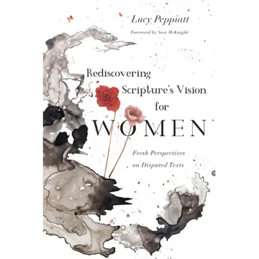 Rediscovering Scripture's Vision for Women: Fresh Perspectives on Disputed Texts