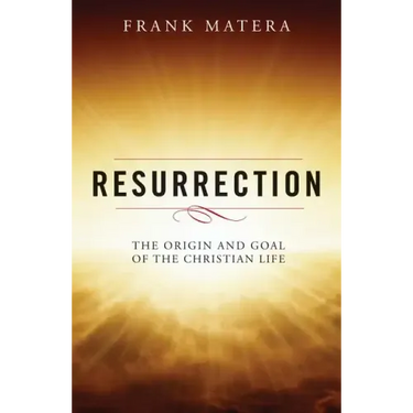 Resurrection: The Origin and Goal of the Christian Life