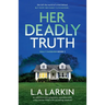 Her Deadly Truth: An addictive and completely unputdownable crime thriller filled with nail-biting suspense