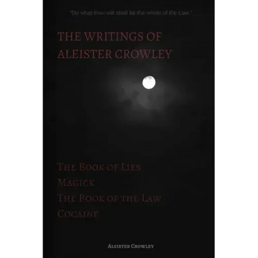 The Writings of Aleister Crowley: The Book of Lies, The Book of the Law, Magick and Cocaine