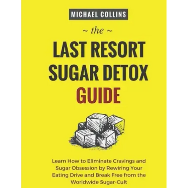 The Last Resort Sugar Detox Guide: Learn How Quickly and Easily Detox from Sugar and Stop Cravings Completely