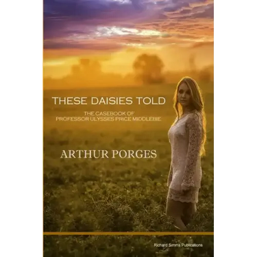 These Daisies Told: The Casebook of Professor Ulysses Price Middlebie