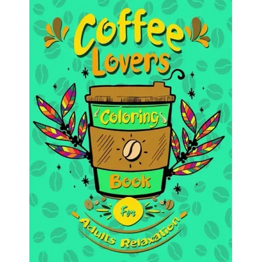 coffee lovers coloring book for adults relaxation: Coffee Quotes and Easy Coffee Gift for Coffee Lovers Stress Relieving
