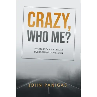 Crazy, Who Me?: My Journey as a Leader Overcoming Depression