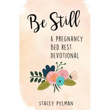 Be Still: A Pregnancy Bed Rest Devotional