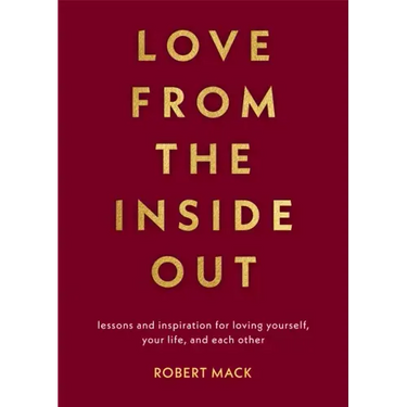 Love from the Inside Out: Lessons and Inspiration for Loving Yourself, Your Life, and Each Other