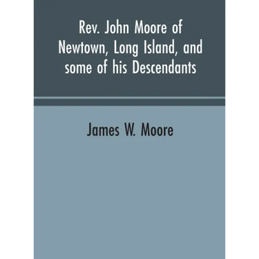 Rev. John Moore of Newtown, Long Island, and some of his descendants