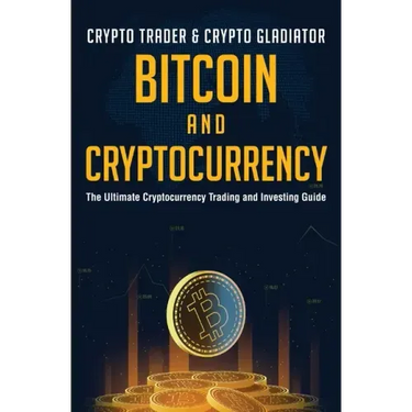 Bitcoin And Cryptocurrency: The Ultimate Cryptocurrency Trading And Investing Guide