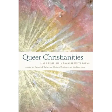 Queer Christianities: Lived Religion in Transgressive Forms