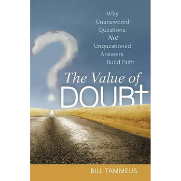 The Value of Doubt: Why Unanswered Questions, Not Unquestioned Answers, Build Faith