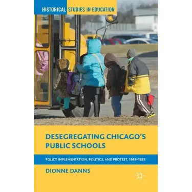 Desegregating Chicago's Public Schools: Policy Implementation, Politics, and Protest, 1965-1985