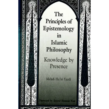 The Principles of Epistemology in Islamic Philosophy: Knowledge by Presence