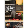 Multi-Cooker Cookbook for Beginners: 155 Multi Cooker Recipes for Smart People on a Budget
