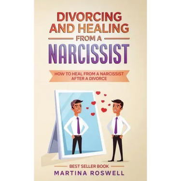 Divorcing and Healing From a Narcissist: How to Heal From a Narcissist after a Divorce