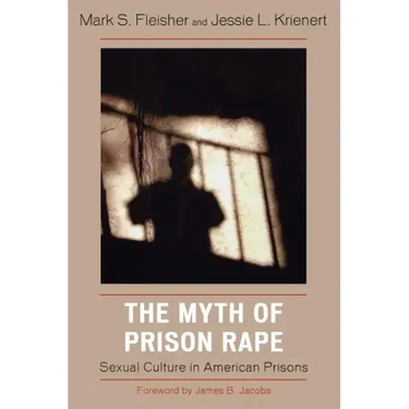 The Myth of Prison Rape: Sexual Culture in American Prisons