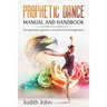 Prophetic Dance Manual and Handbook: The Expressions, Gestures and Word of God through Dance