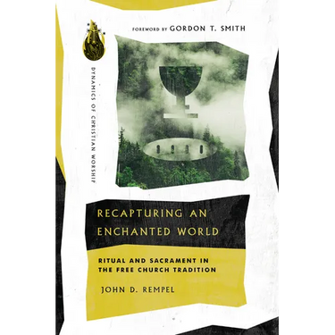 Recapturing an Enchanted World: Ritual and Sacrament in the Free Church Tradition