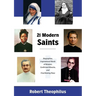 Twenty-One Modern Saints: Biographies, Inspirational Words of Wisdom, Confirmed Miracles, and Final Resting Place