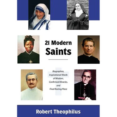 Twenty-One Modern Saints: Biographies, Inspirational Words of Wisdom, Confirmed Miracles, and Final Resting Place