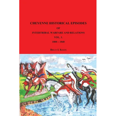 Cheyenne Historical Episodes of International Warfare and Relations: Volume 1 1800-1840