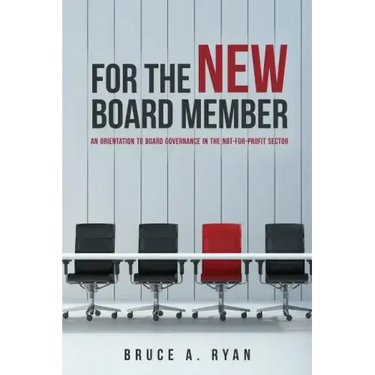 For the New Board Member: An Orientation to Board Governance in the Not-for-Profit Sector