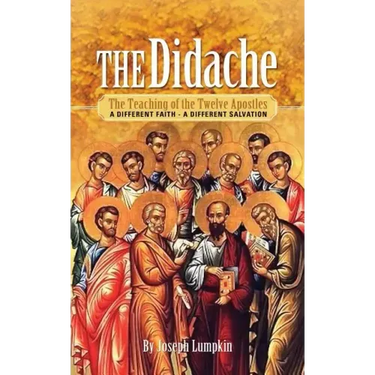 The Didache: The Teaching of the Twelve Apostles: A Different Faith - A Different Salvation