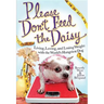 Please Don't Feed the Daisy: Living, Loving, and Losing Weight with the World's Hungriest Dog