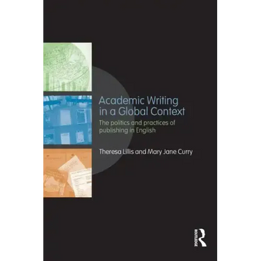 Academic Writing in a Global Context: The Politics and Practices of Publishing in English