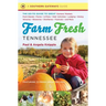 Farm Fresh Tennessee: The Go-To Guide to Great Farmers' Markets, Farm Stands, Farms, U-Picks, Kids' Activities, Lodging, Dining, Wineries, Breweries,