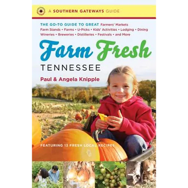 Farm Fresh Tennessee: The Go-To Guide to Great Farmers' Markets, Farm Stands, Farms, U-Picks, Kids' Activities, Lodging, Dining, Wineries, Breweries,