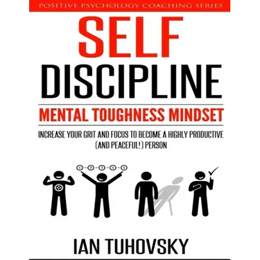 Self-Discipline: Mental Toughness Mindset: Increase Your Grit and Focus to Become a Highly Productive (and Peaceful!) Person