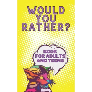 Would You Rather? Book For Adults And Teens: Interactive Game for The Family Funny Silly and Disgusting Questions
