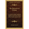 The Discovery of Witches: A Study of Master Matthew Hopkins Commonly Called Witch Finder General 1647