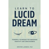 Learn to Lucid Dream: Powerful Techniques for Awakening Creativity and Consciousness
