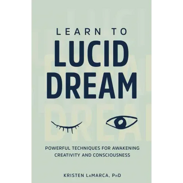 Learn to Lucid Dream: Powerful Techniques for Awakening Creativity and Consciousness