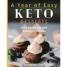 A Year of Easy Keto Desserts: 52 Seasonal Fat Burning, Low-Carb Desserts & Fat Bombs with less than 5 gram of carbs