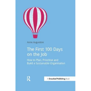 The First 100 Days on the Job: How to Plan, Prioritize and Build a Sustainable Organisation