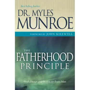 The Fatherhood Principle: God's Design and Destiny for Every Man