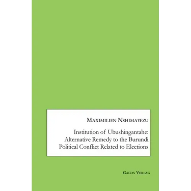 Institution of Ubushingantahe: Alternative Remedy to the Burundi Political Conflict Related to Elections