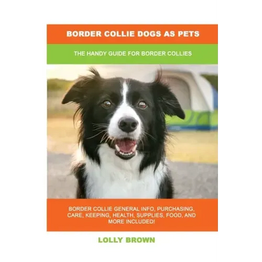 Border Collie Dogs as Pets: The Handy Guide for Border Collies