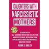 Daughters with Narcissistic Mothers: Dealing with a Self-Absorbed mother and Healing from Narcissistic Abuse. Recovering from Psychological Abuse and
