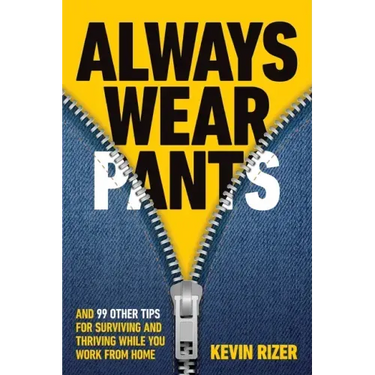 Always Wear Pants: And 99 Other Tips for Surviving and Thriving While You Work from Home