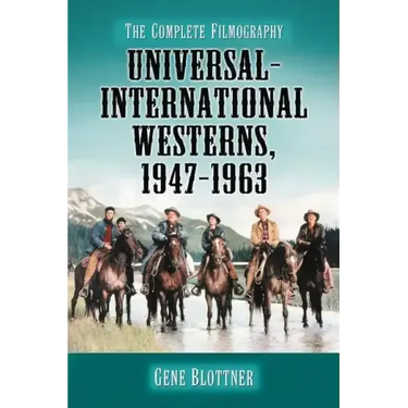 Universal-International Westerns, 1947-1963: The Complete Filmography